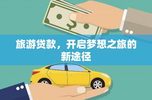老河口旅游贷款，开启梦想之旅的新途径