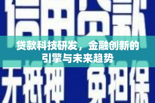老河口贷款科技研发，金融创新的引擎与未来趋势