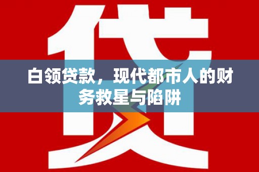 老河口白领贷款，现代都市人的财务救星与陷阱