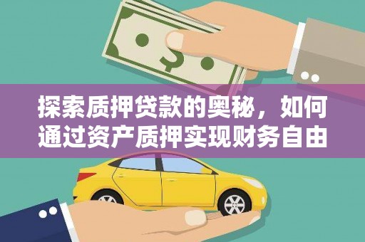老河口探索质押贷款的奥秘，如何通过资产质押实现财务自由
