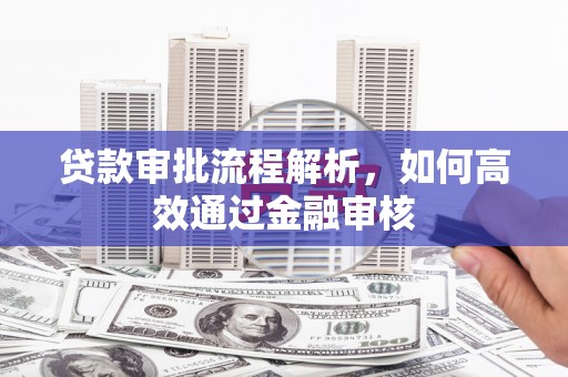 老河口贷款审批流程解析，如何高效通过金融审核