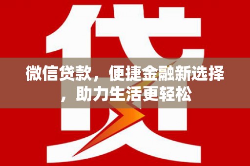 老河口微信贷款，便捷金融新选择，助力生活更轻松
