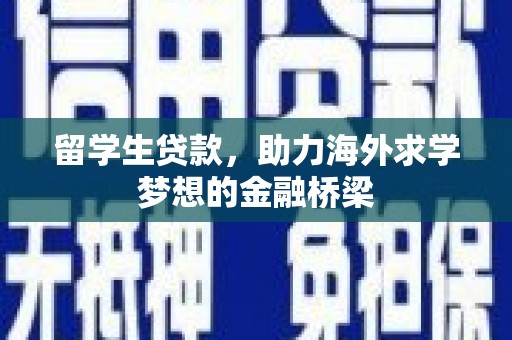 老河口留学生贷款，助力海外求学梦想的金融桥梁
