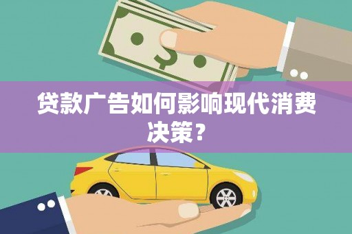 老河口贷款广告如何影响现代消费决策？