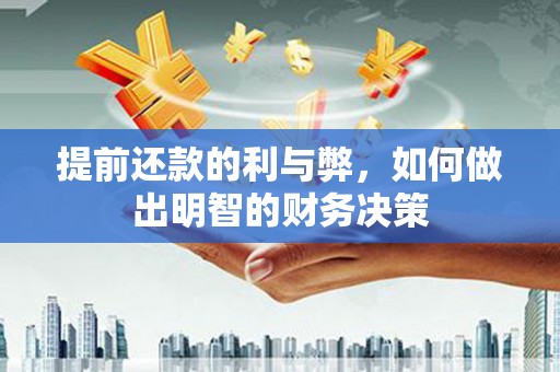 老河口提前还款的利与弊，如何做出明智的财务决策