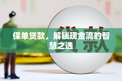老河口保单贷款，解锁现金流的智慧之选