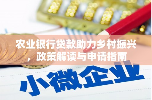 老河口农业银行贷款助力乡村振兴，政策解读与申请指南