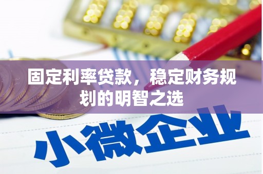 老河口固定利率贷款，稳定财务规划的明智之选